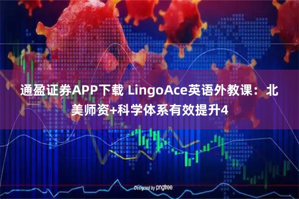 通盈证券APP下载 LingoAce英语外教课：北美师资+科学体系有效提升4
