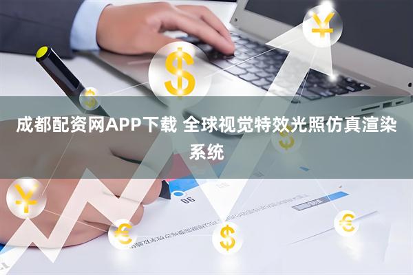 成都配资网APP下载 全球视觉特效光照仿真渲染系统